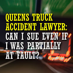 Queens truck accident lawyer: sue partially at fault Intro